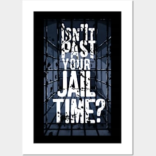 Isn't It Past Your Jail Time Posters and Art